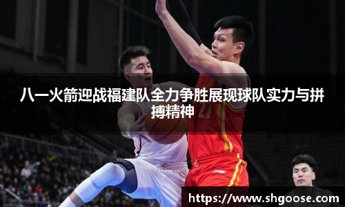 八一火箭迎战福建队全力争胜展现球队实力与拼搏精神